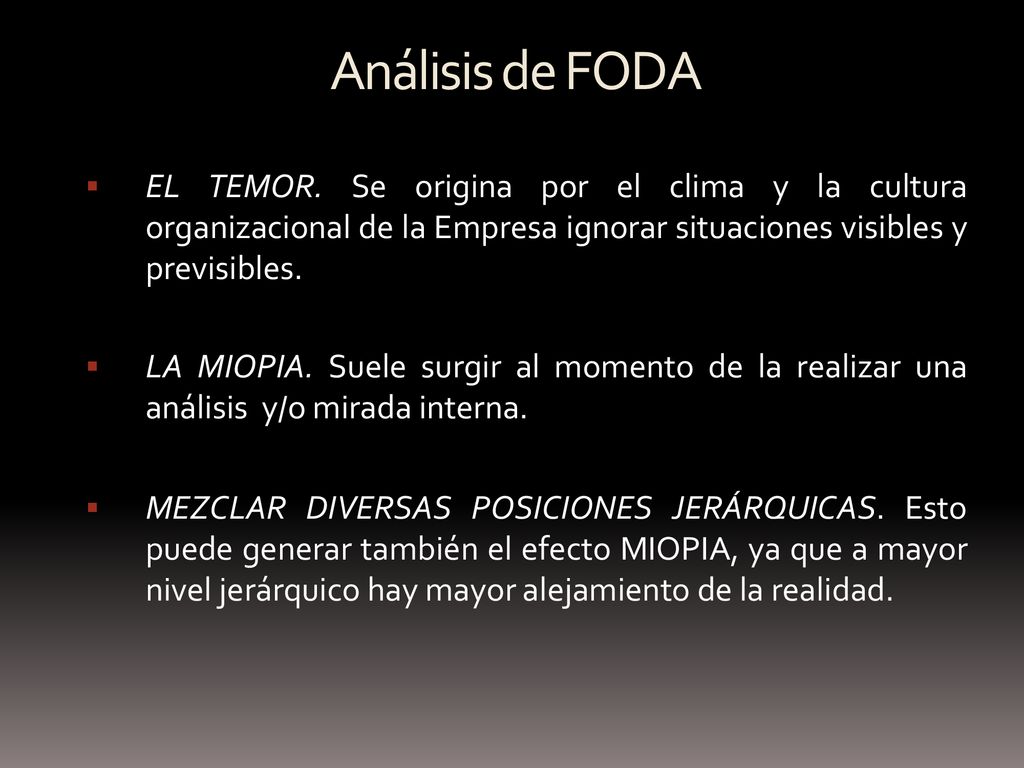 Análisis de FODA EL TEMOR. Se origina por el clima y la cultura organizacional de la Empresa ignorar situaciones visibles y previsibles.