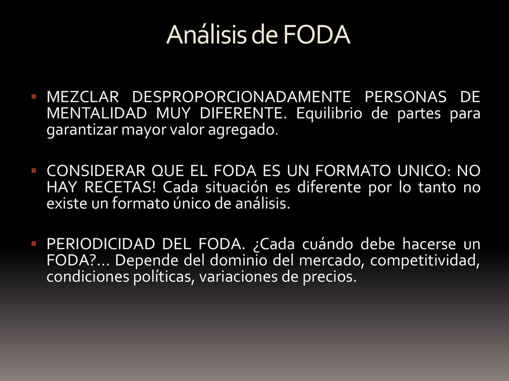 Análisis de FODA MEZCLAR DESPROPORCIONADAMENTE PERSONAS DE MENTALIDAD MUY DIFERENTE. Equilibrio de partes para garantizar mayor valor agregado.