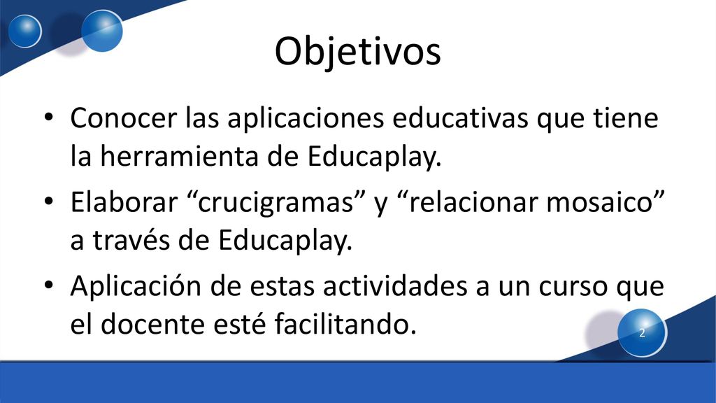 Objetivos Conocer las aplicaciones educativas que tiene la herramienta de Educaplay.
