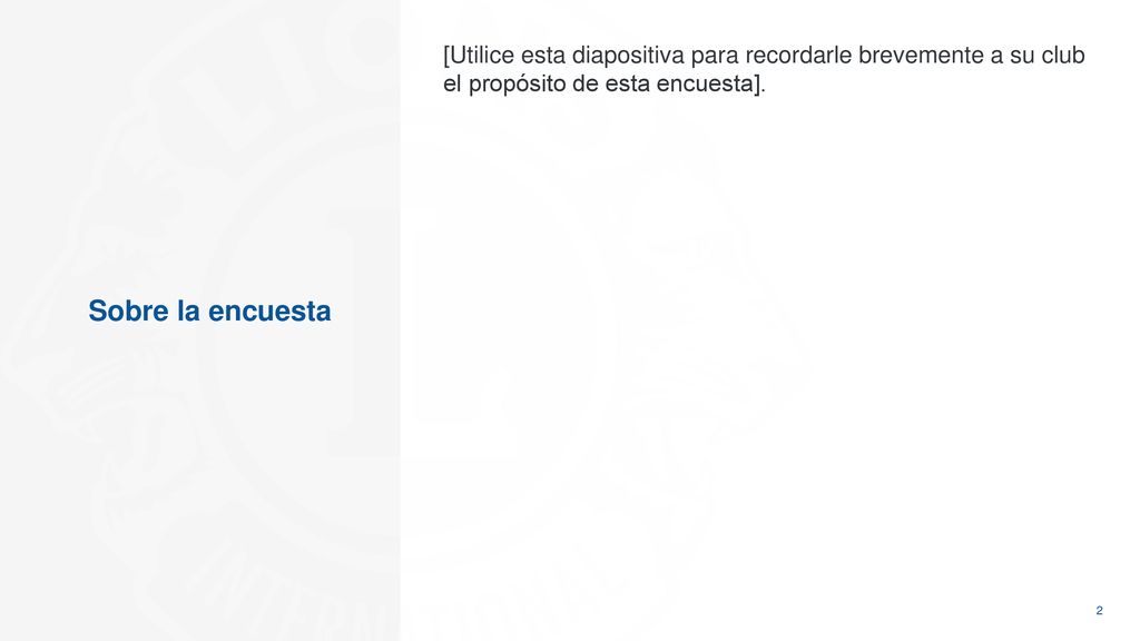 [Utilice esta diapositiva para recordarle brevemente a su club el propósito de esta encuesta].