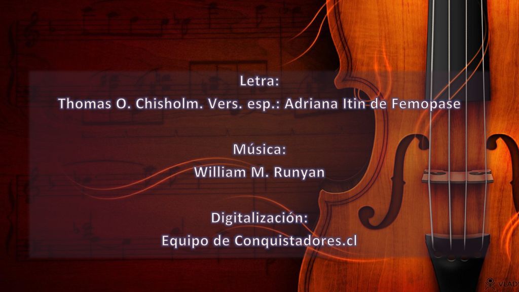 Thomas O. Chisholm. Vers. esp.: Adriana Itin de Femopase Música: