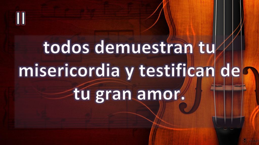todos demuestran tu misericordia y testifican de tu gran amor.