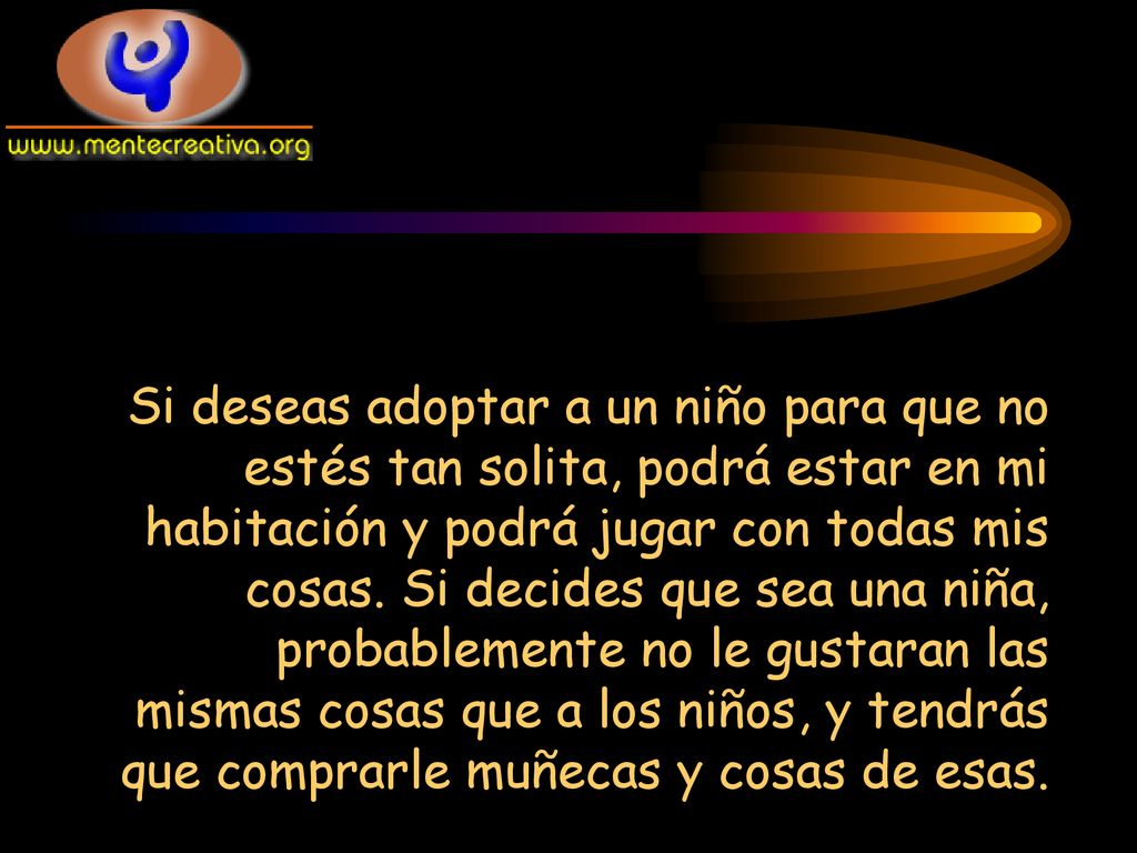 Si deseas adoptar a un niño para que no estés tan solita, podrá estar en mi habitación y podrá jugar con todas mis cosas.