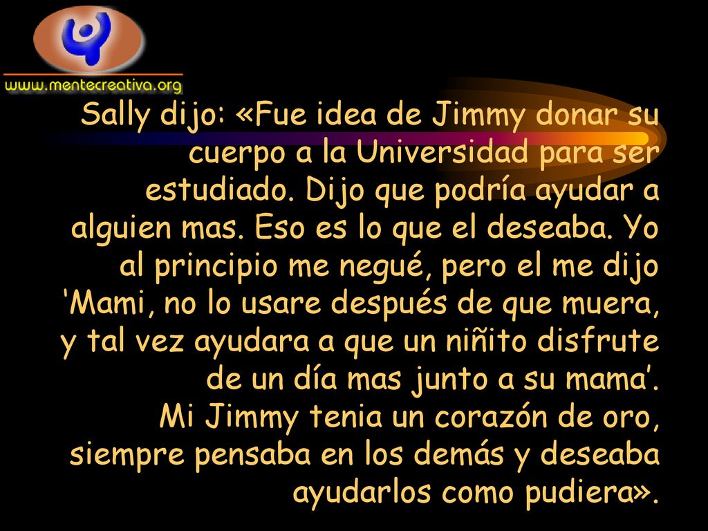 Sally dijo: «Fue idea de Jimmy donar su cuerpo a la Universidad para ser estudiado.