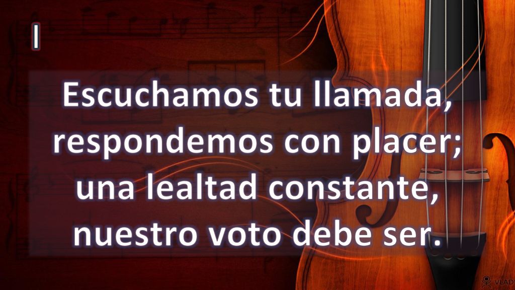 I Escuchamos tu llamada, respondemos con placer; una lealtad constante, nuestro voto debe ser.
