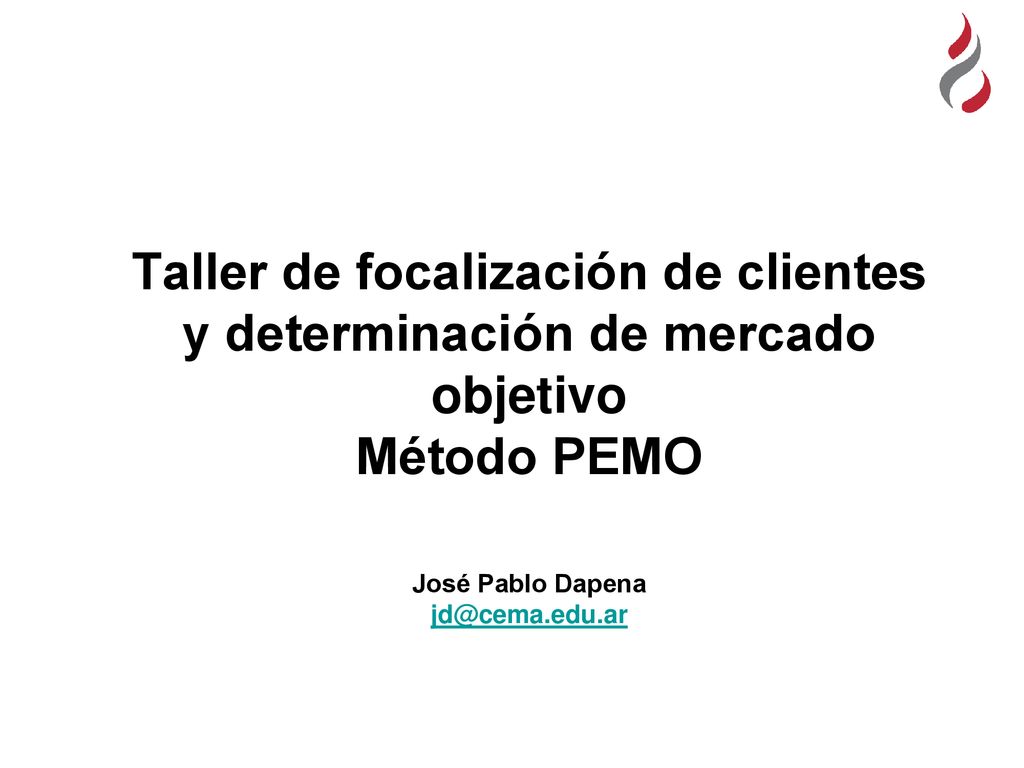 Taller de focalización de clientes y determinación de mercado objetivo Método PEMO José Pablo Dapena