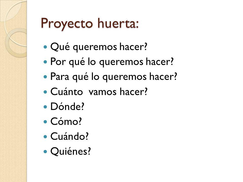 Proyecto huerta: Qué queremos hacer Por qué lo queremos hacer