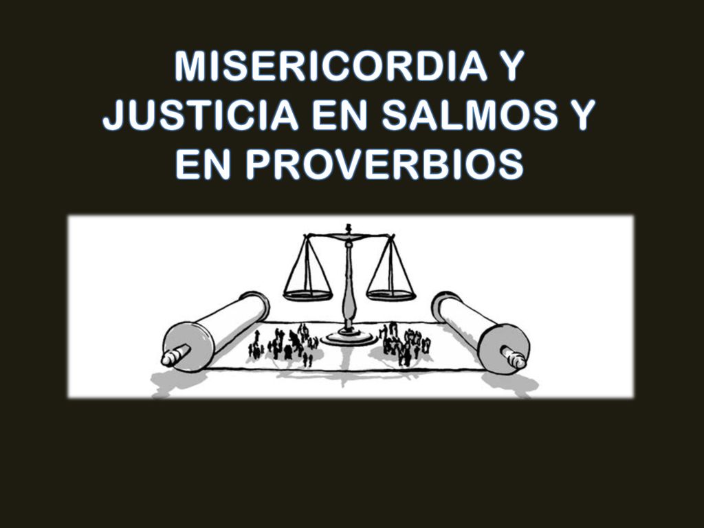 MISERICORDIA Y JUSTICIA EN SALMOS Y EN PROVERBIOS