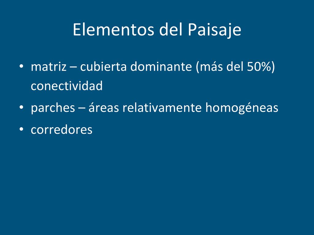 Elementos del Paisaje matriz – cubierta dominante (más del 50%) conectividad. parches – áreas relativamente homogéneas.