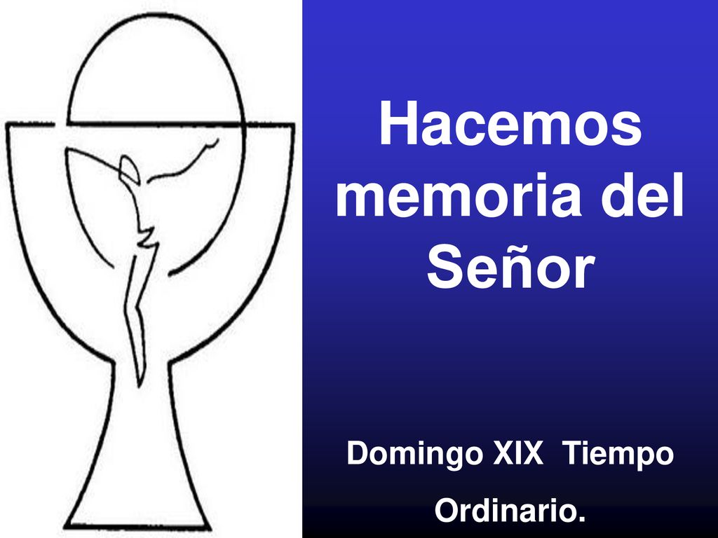 Hacemos memoria del Señor Domingo XIX Tiempo Ordinario.