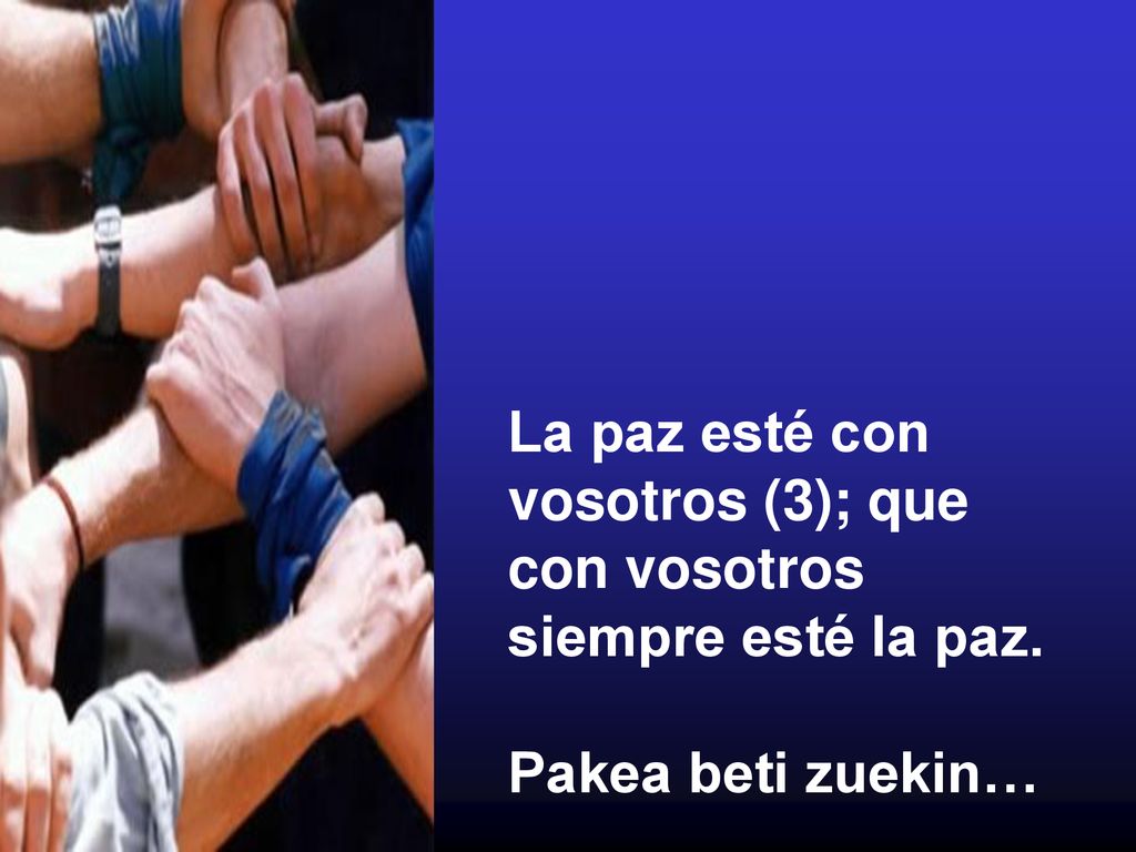 La paz esté con vosotros (3); que con vosotros siempre esté la paz. Pakea beti zuekin…