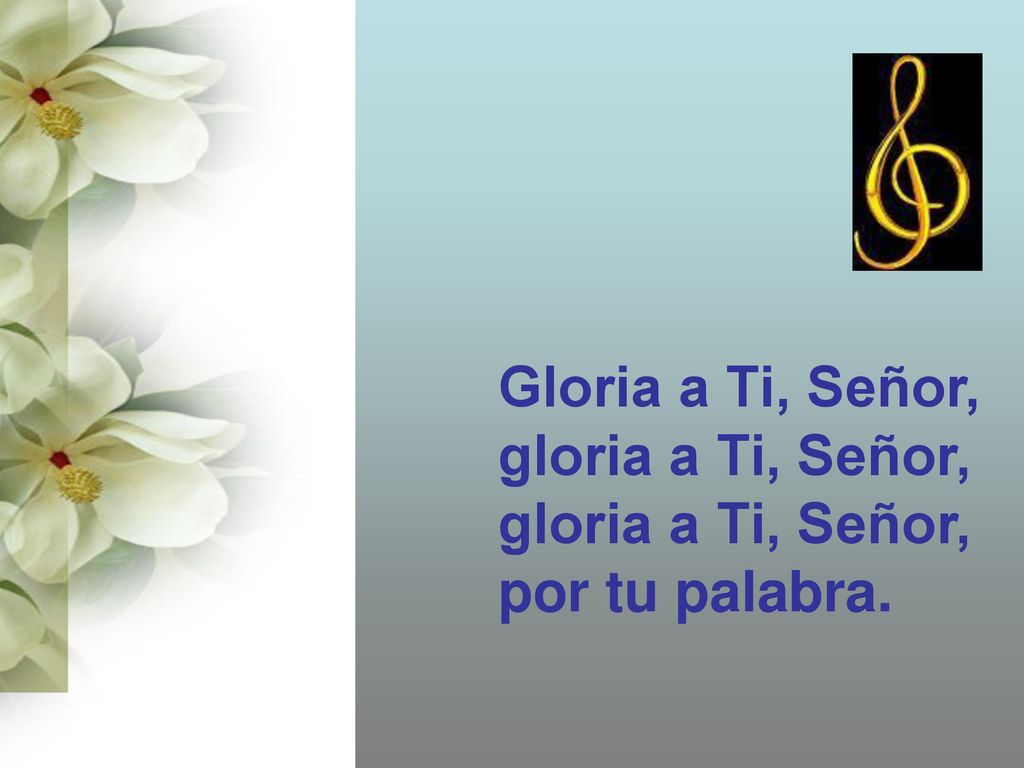 Gloria a Ti, Señor, gloria a Ti, Señor, por tu palabra.