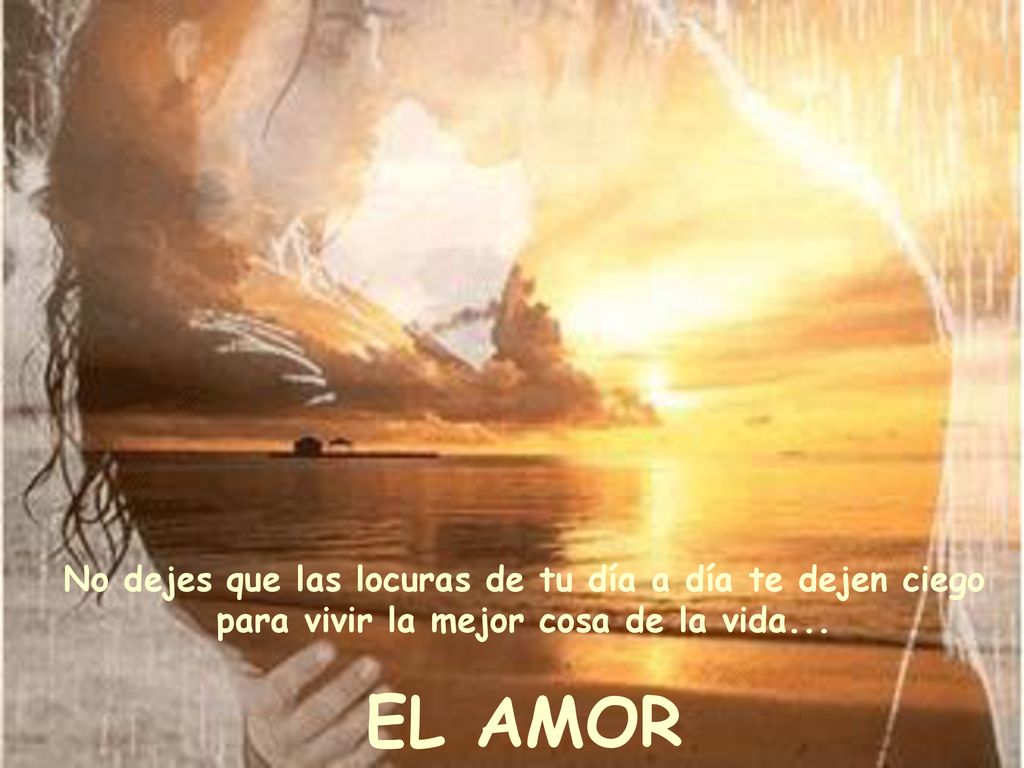 No dejes que las locuras de tu día a día te dejen ciego para vivir la mejor cosa de la vida...