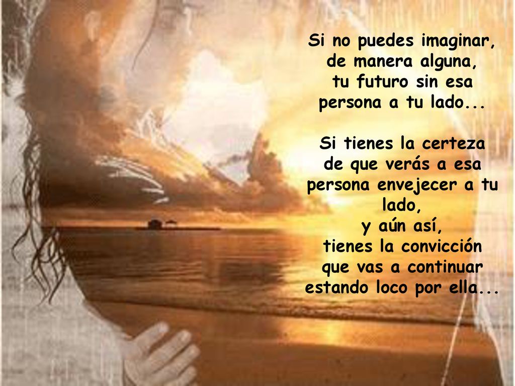 de que verás a esa persona envejecer a tu lado,