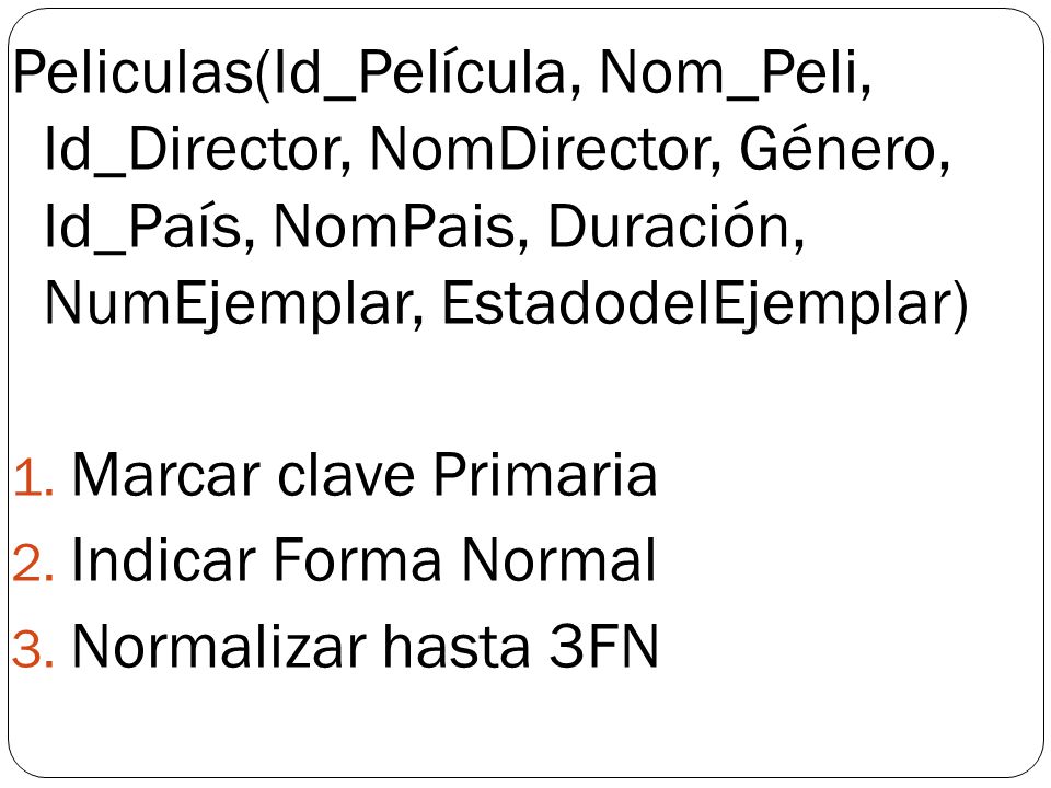 Peliculas(Id_Película, Nom_Peli, Id_Director, NomDirector, Género, Id_País, NomPais, Duración, NumEjemplar, EstadodelEjemplar)