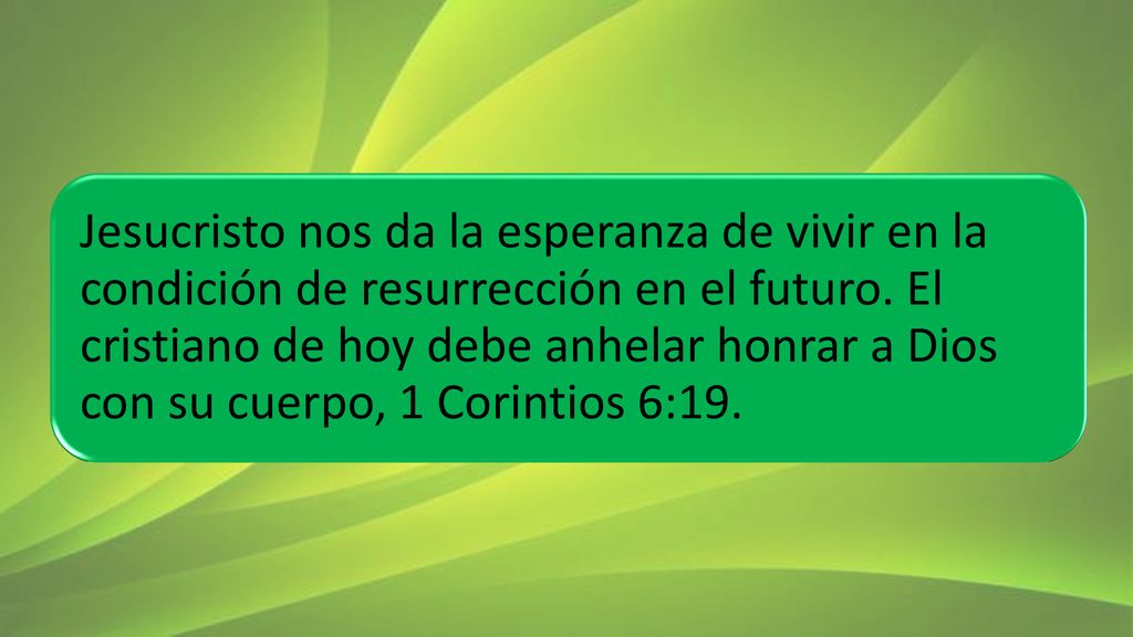 Jesucristo nos da la esperanza de vivir en la condición de resurrección en el futuro.