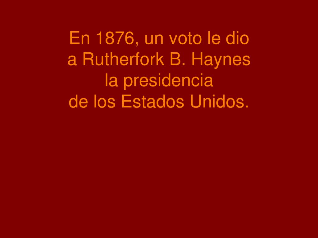 En 1876, un voto le dio a Rutherfork B. Haynes la presidencia de los Estados Unidos.