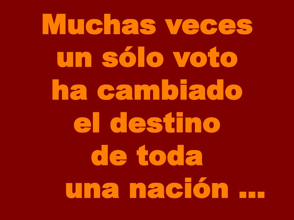 Muchas veces un sólo voto ha cambiado el destino de toda … una nación ...