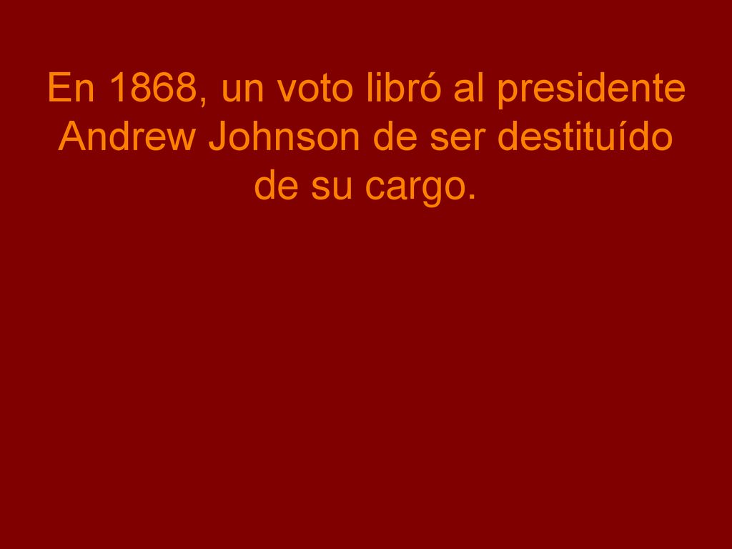 En 1868, un voto libró al presidente Andrew Johnson de ser destituído de su cargo.