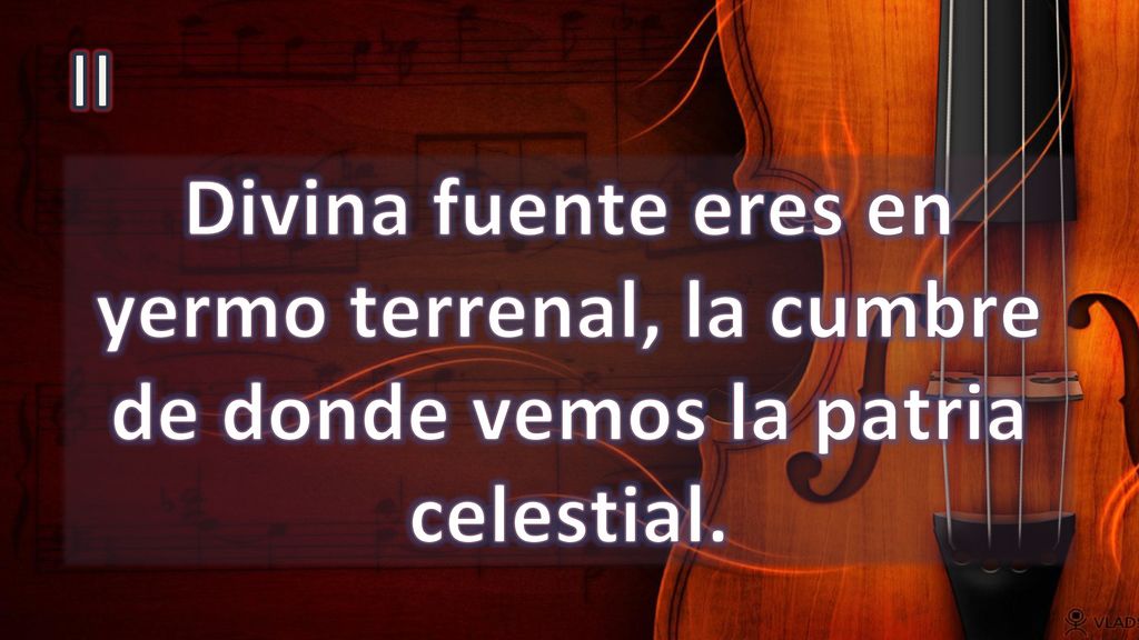 II Divina fuente eres en yermo terrenal, la cumbre de donde vemos la patria celestial.