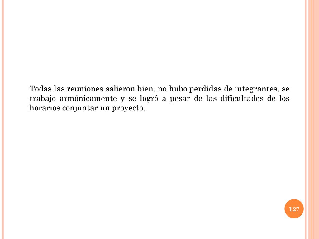 Todas las reuniones salieron bien, no hubo perdidas de integrantes, se trabajo armónicamente y se logró a pesar de las dificultades de los horarios conjuntar un proyecto.