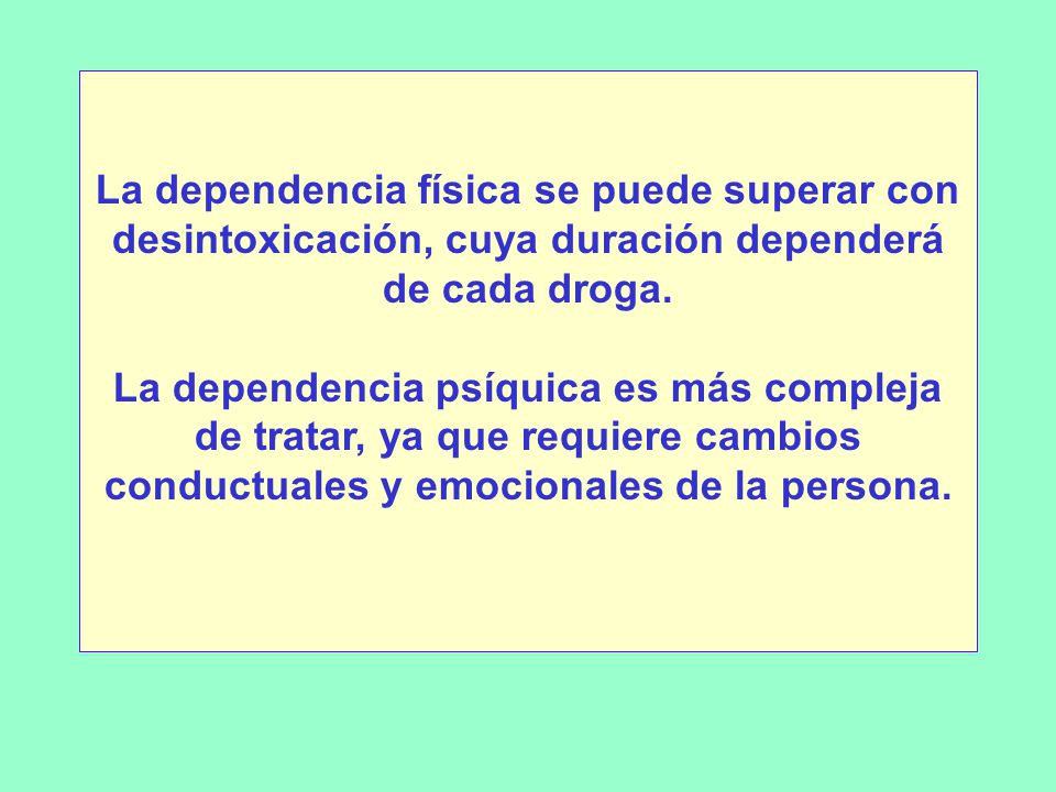 La dependencia física se puede superar con desintoxicación, cuya duración dependerá de cada droga.