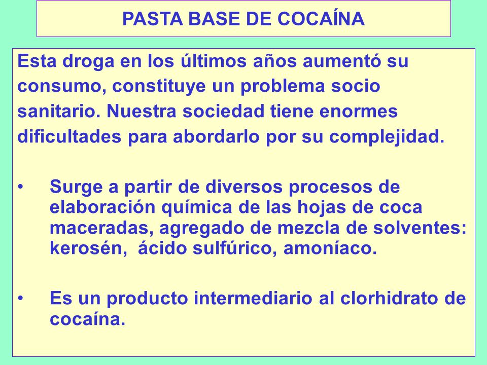 PASTA BASE DE COCAÍNA Esta droga en los últimos años aumentó su. consumo, constituye un problema socio.