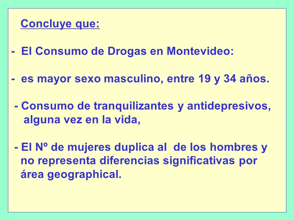 Concluye que: - El Consumo de Drogas en Montevideo: - es mayor sexo masculino, entre 19 y 34 años.
