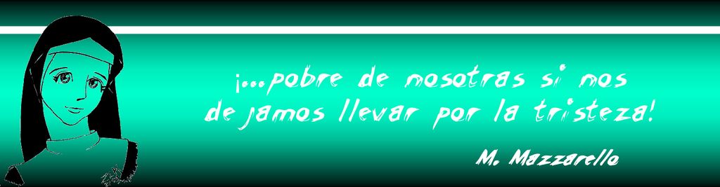 ¡...pobre de nosotras si nos dejamos llevar por la tristeza!