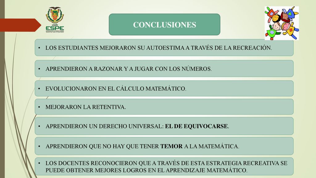 CONCLUSIONES LOS ESTUDIANTES MEJORARON SU AUTOESTIMA A TRAVÉS DE LA RECREACIÓN. APRENDIERON A RAZONAR Y A JUGAR CON LOS NÚMEROS.