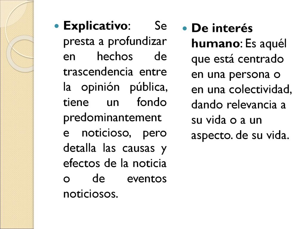 Explicativo: Se presta a profundizar en hechos de trascendencia entre la opinión pública, tiene un fondo predominantement e noticioso, pero detalla las causas y efectos de la noticia o de eventos noticiosos.