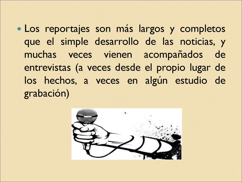 Los reportajes son más largos y completos que el simple desarrollo de las noticias, y muchas veces vienen acompañados de entrevistas (a veces desde el propio lugar de los hechos, a veces en algún estudio de grabación)