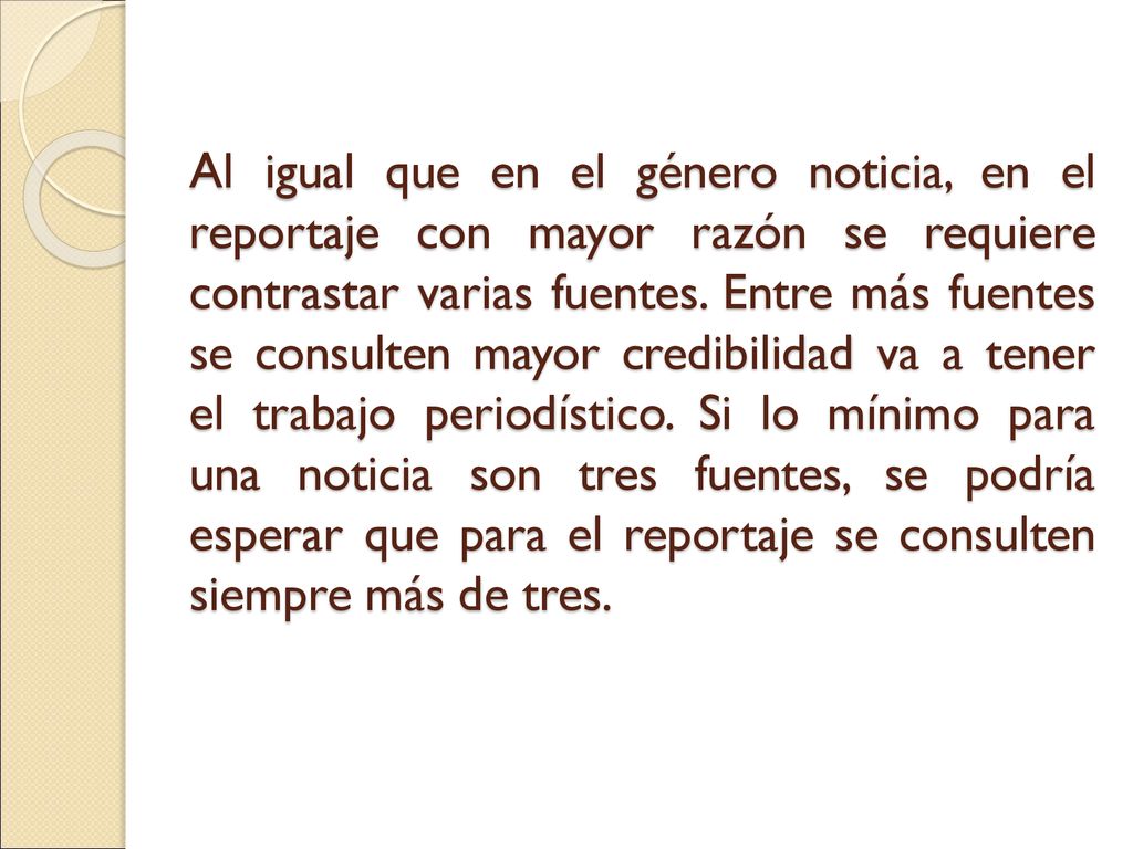 Al igual que en el género noticia, en el reportaje con mayor razón se requiere contrastar varias fuentes.