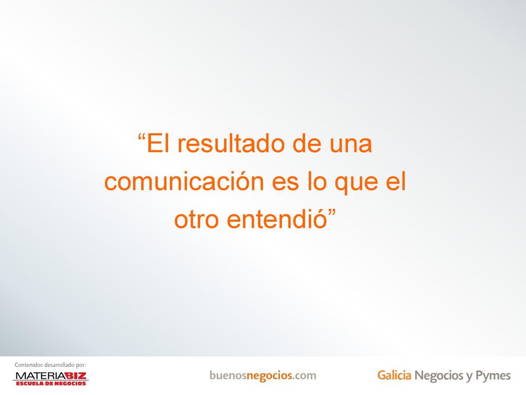 El resultado de una comunicación es lo que el otro entendió
