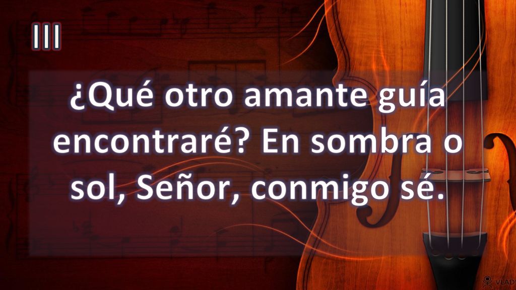 ¿Qué otro amante guía encontraré En sombra o sol, Señor, conmigo sé.