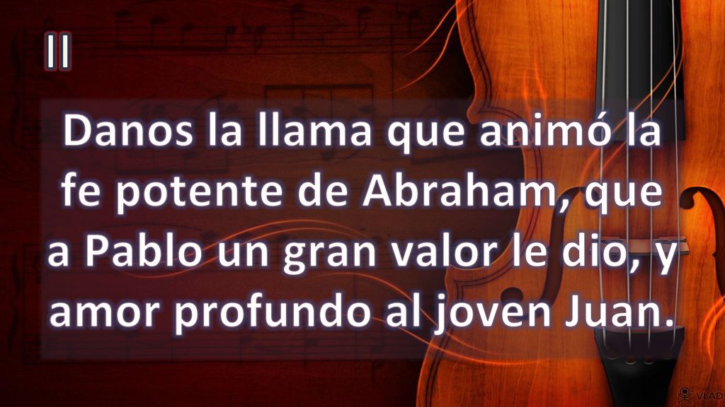 II Danos la llama que animó la fe potente de Abraham, que a Pablo un gran valor le dio, y amor profundo al joven Juan.