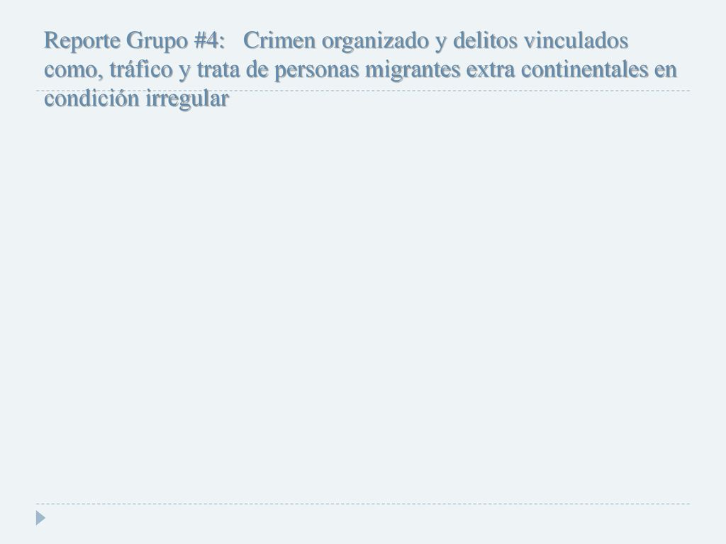 Reporte Grupo #4: Crimen organizado y delitos vinculados como, tráfico y trata de personas migrantes extra continentales en condición irregular