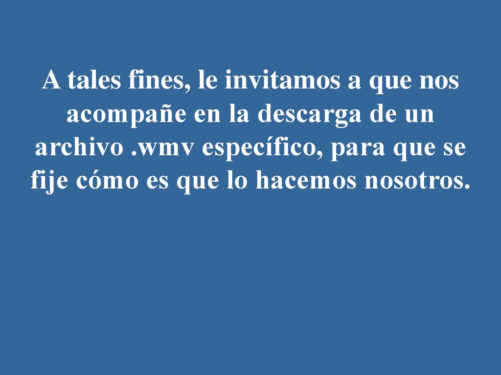 A tales fines, le invitamos a que nos acompañe en la descarga de un archivo .wmv específico, para que se fije cómo es que lo hacemos nosotros.