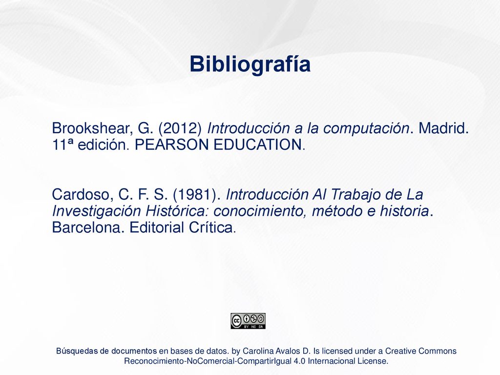 Bibliografía Brookshear, G. (2012) Introducción a la computación. Madrid. 11ª edición. PEARSON EDUCATION.