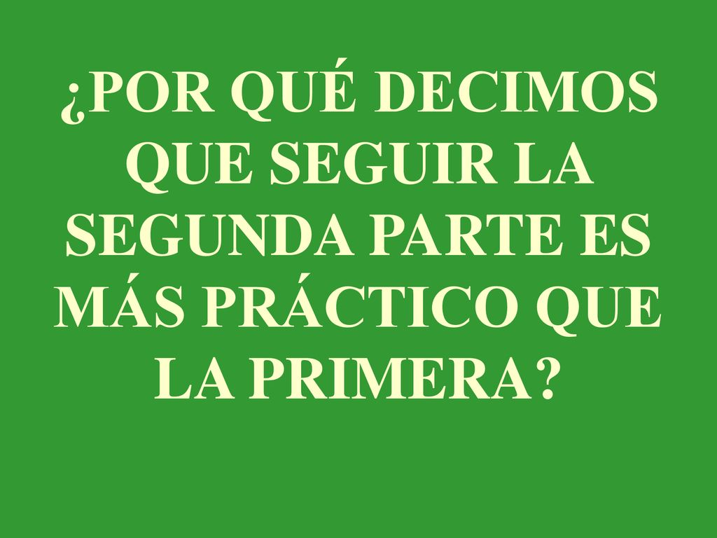 ¿POR QUÉ DECIMOS QUE SEGUIR LA SEGUNDA PARTE ES MÁS PRÁCTICO QUE LA PRIMERA