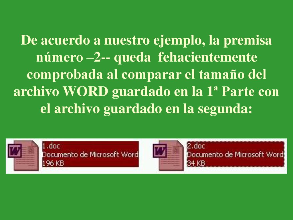 De acuerdo a nuestro ejemplo, la premisa número –2-- queda fehacientemente comprobada al comparar el tamaño del archivo WORD guardado en la 1ª Parte con el archivo guardado en la segunda: