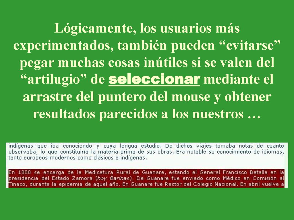 Lógicamente, los usuarios más experimentados, también pueden evitarse pegar muchas cosas inútiles si se valen del artilugio de seleccionar mediante el arrastre del puntero del mouse y obtener resultados parecidos a los nuestros …