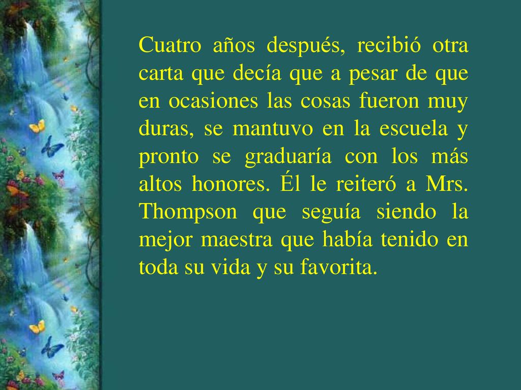 Cuatro años después, recibió otra carta que decía que a pesar de que en ocasiones las cosas fueron muy duras, se mantuvo en la escuela y pronto se graduaría con los más altos honores.