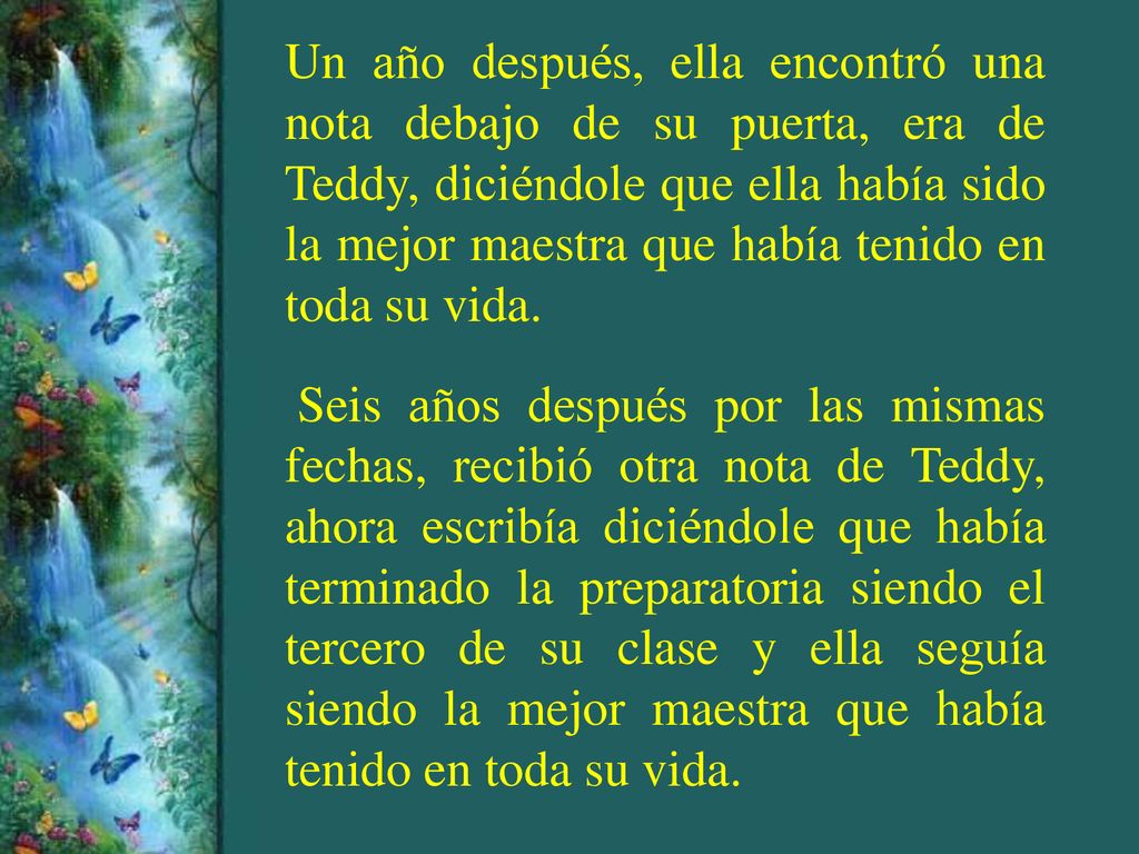Un año después, ella encontró una nota debajo de su puerta, era de Teddy, diciéndole que ella había sido la mejor maestra que había tenido en toda su vida.