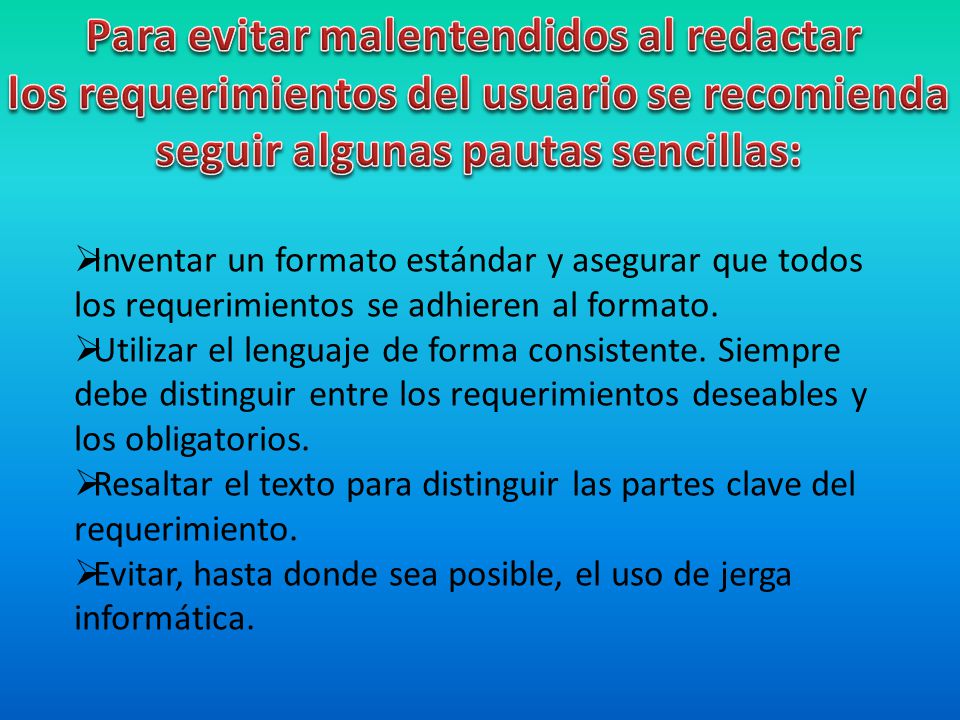 Para evitar malentendidos al redactar los requerimientos del usuario se recomienda seguir algunas pautas sencillas: