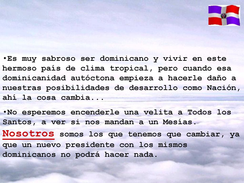Es muy sabroso ser dominicano y vivir en este hermoso país de clima tropical, pero cuando esa dominicanidad autóctona empieza a hacerle daño a nuestras posibilidades de desarrollo como Nación, ahí la cosa cambia...