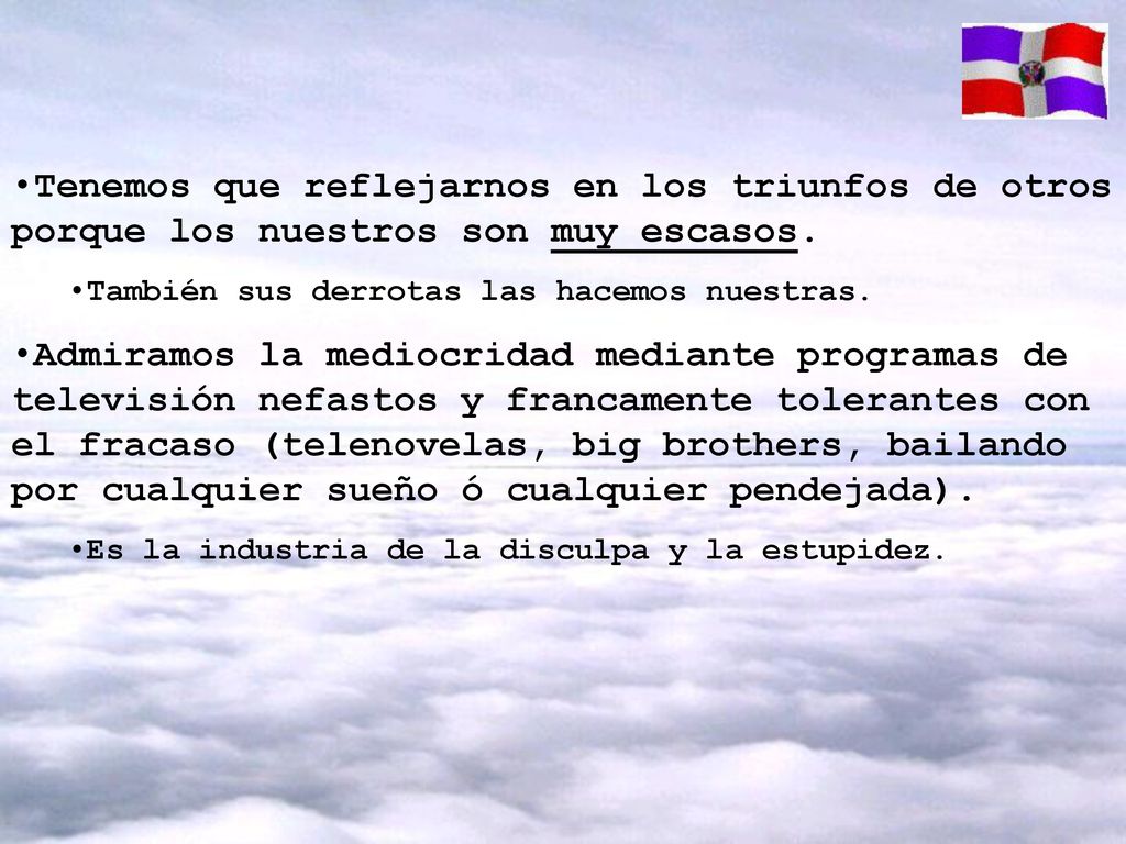 Tenemos que reflejarnos en los triunfos de otros porque los nuestros son muy escasos.