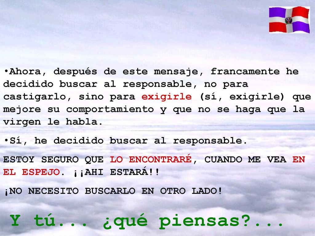 Ahora, después de este mensaje, francamente he decidido buscar al responsable, no para castigarlo, sino para exigirle (sí, exigirle) que mejore su comportamiento y que no se haga que la virgen le habla.