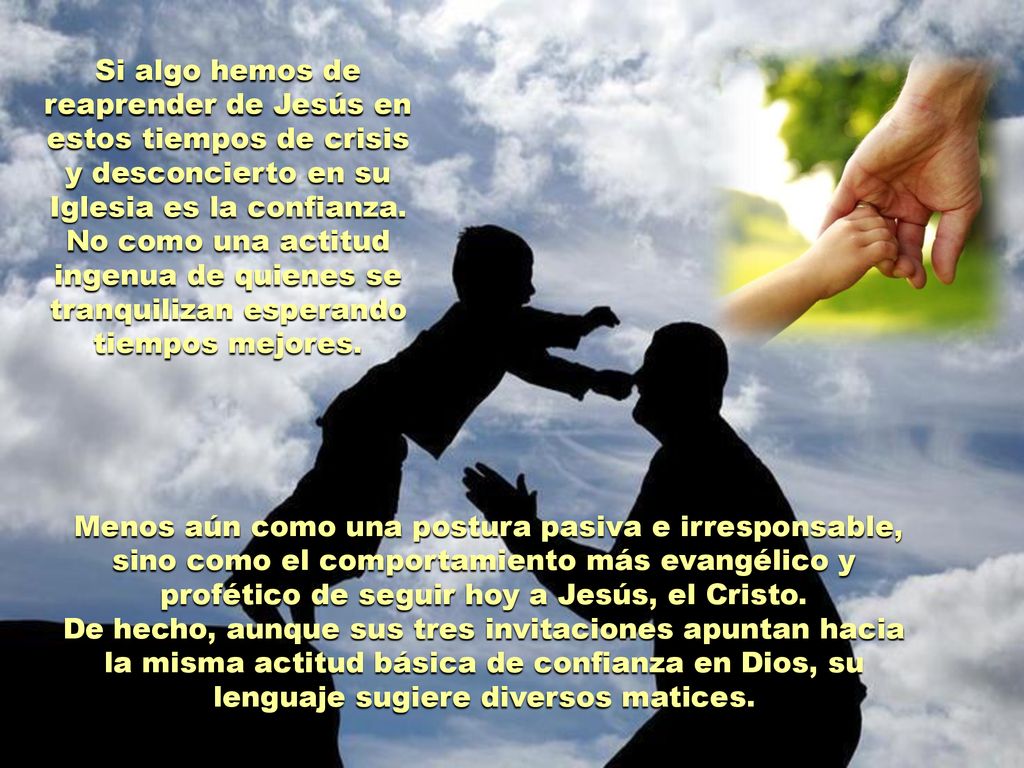 Si algo hemos de reaprender de Jesús en estos tiempos de crisis y desconcierto en su Iglesia es la confianza.
