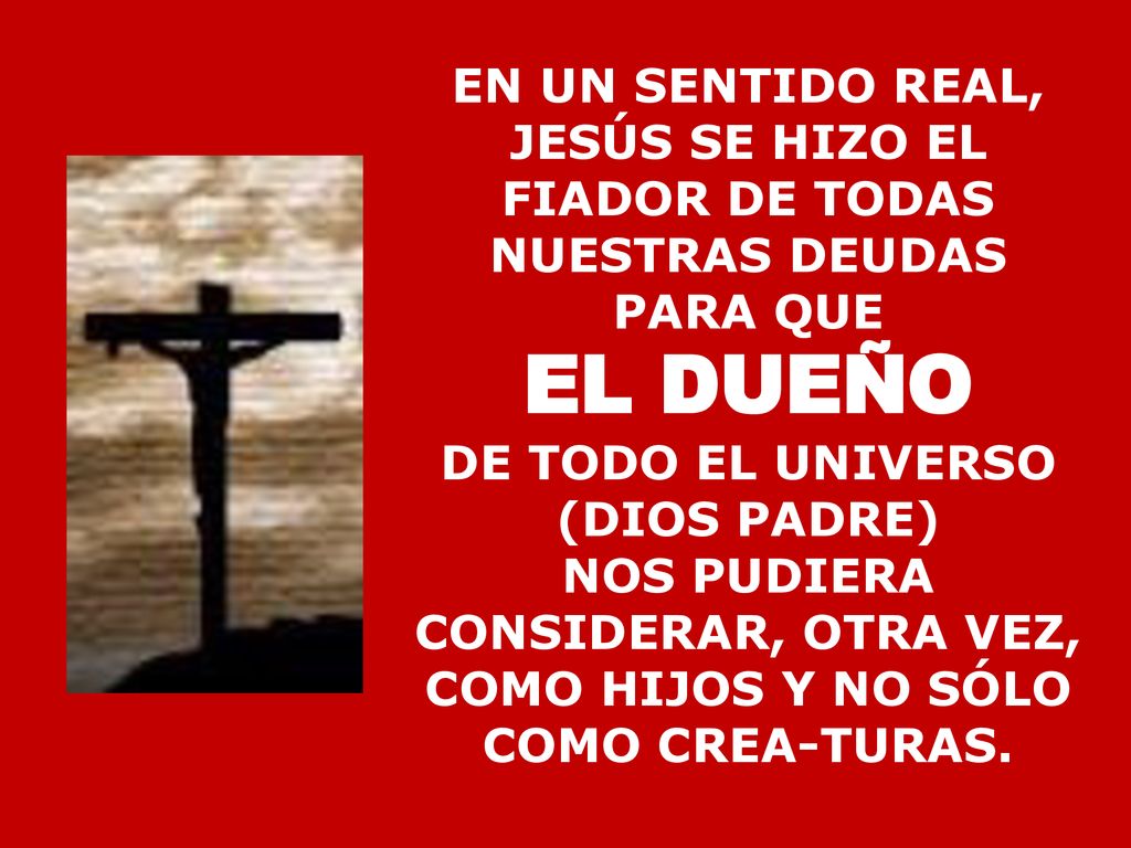 EN UN SENTIDO REAL, JESÚS SE HIZO EL FIADOR DE TODAS NUESTRAS DEUDAS